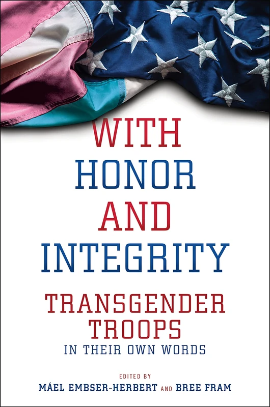 With Honor and Integrity: Transgender Troops in Their Own Words: 1 (LGBTQ Politics)