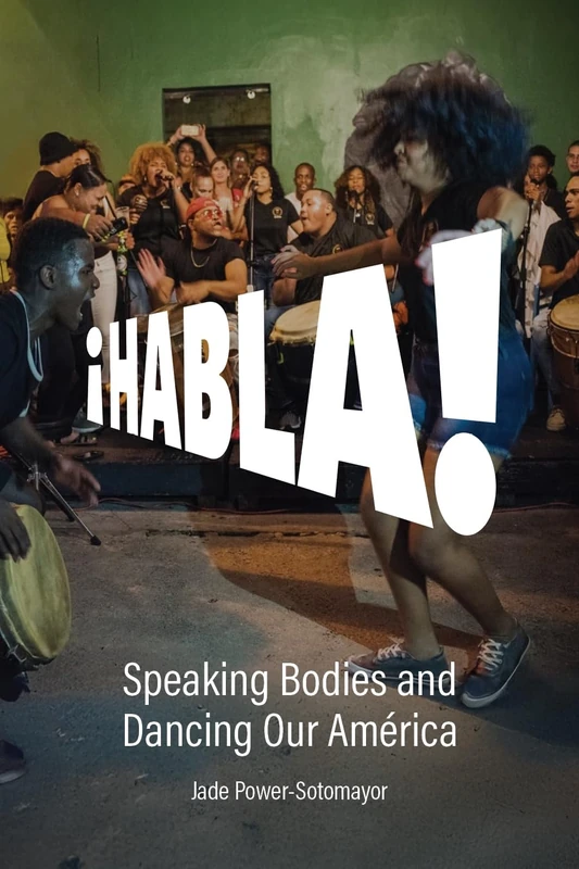 Habla!: Speaking Bodies and Dancing Our América (Performance and American Cultures)