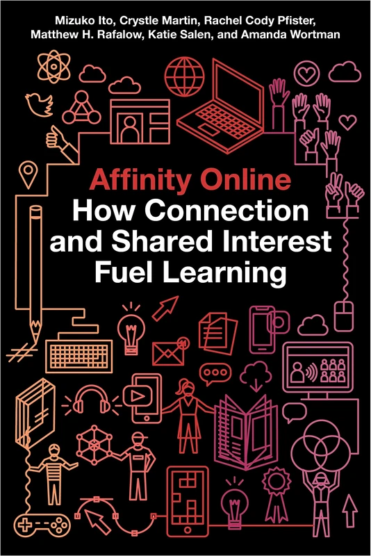 Affinity Online: How Connection and Shared Interest Fuel Learning: 2 (Connected Youth and Digital Futures)