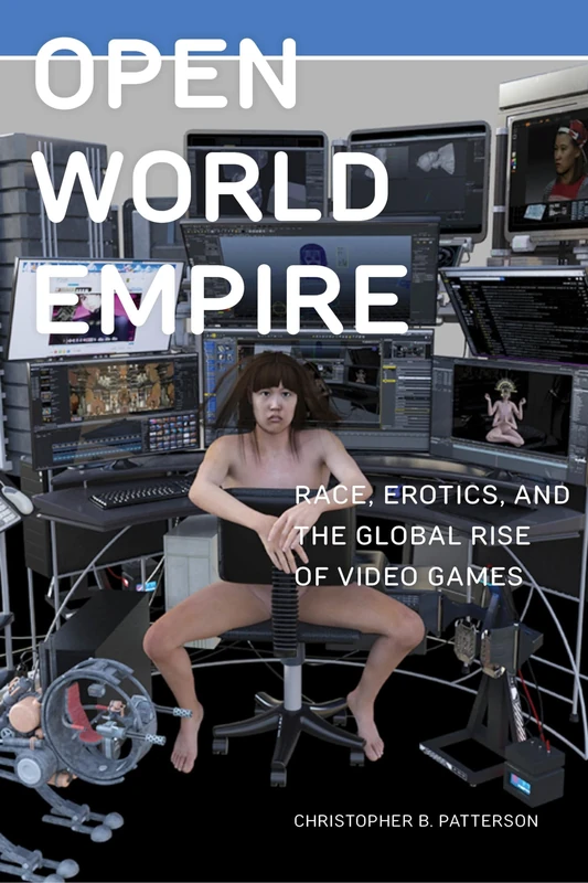 Open World Empire: Race, Erotics, and the Global Rise of Video Games: 26 (Postmillennial Pop)