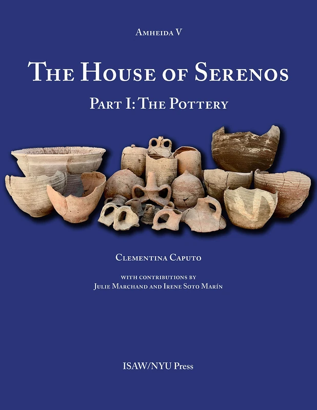 The House of Serenos, Part I: The Pottery (Amheida V): 10 (ISAW Monographs)