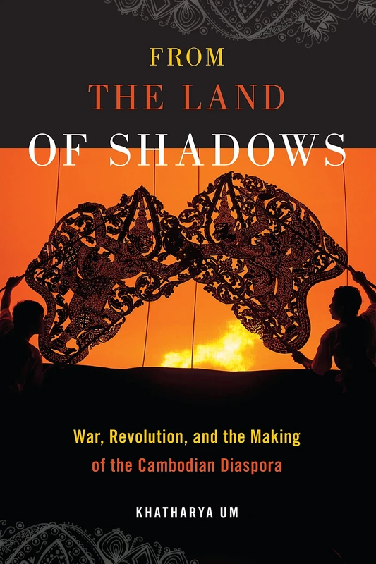 From the Land of Shadows: War, Revolution, and the Making of the Cambodian Diaspora: 14 (Nation of Nations)