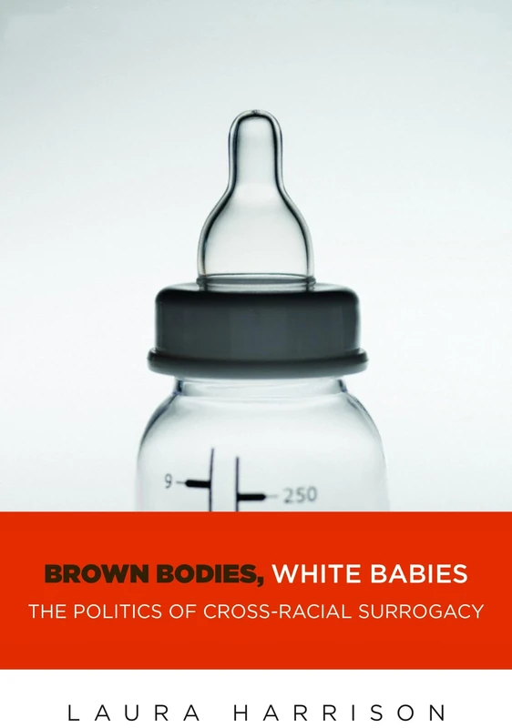 Brown Bodies, White Babies: The Politics of Cross-Racial Surrogacy: 9 (Intersections)