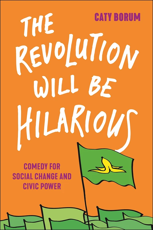 The Revolution Will Be Hilarious: Comedy for Social Change and Civic Power: 29 (Postmillennial Pop)