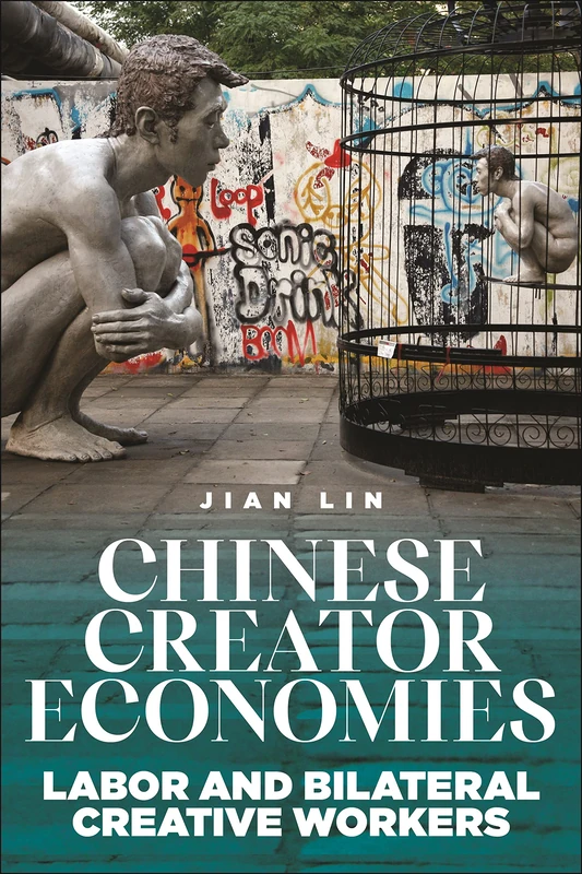 Chinese Creator Economies: Labor and Bilateral Creative Workers (Critical Cultural Communication)