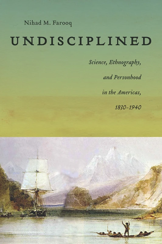 Undisciplined: Science, Ethnography, and Personhood in the Americas, 1830-1940: 9 (America and the Long 19th Century)