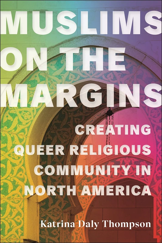 Muslims on the Margins: Creating Queer Religious Community in North America (North American Religions)
