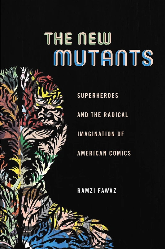 The New Mutants: Superheroes and the Radical Imagination of American Comics: 1 (Postmillennial Pop)