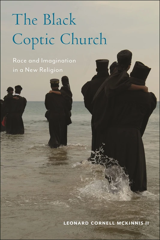 The Black Coptic Church: Race and Imagination in a New Religion: 3 (Religion, Race, and Ethnicity)