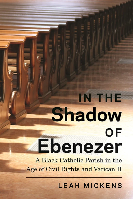 In the Shadow of Ebenezer: A Black Catholic Parish in the Age of Civil Rights and Vatican II: 2