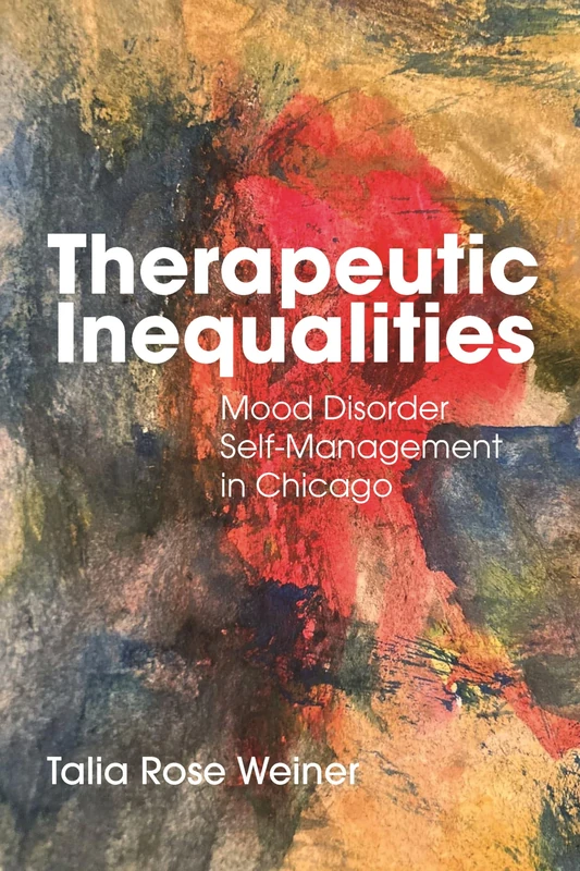 Therapeutic Inequalities: Mood Disorder Self-Management in Chicago (Anthropologies of American Medicine: Culture, Power, and Practice)