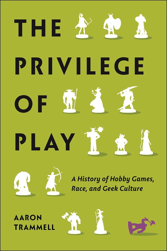 The Privilege of Play: A History of Hobby Games, Race, and Geek Culture (Cover may vary) (Postmillennial Pop)