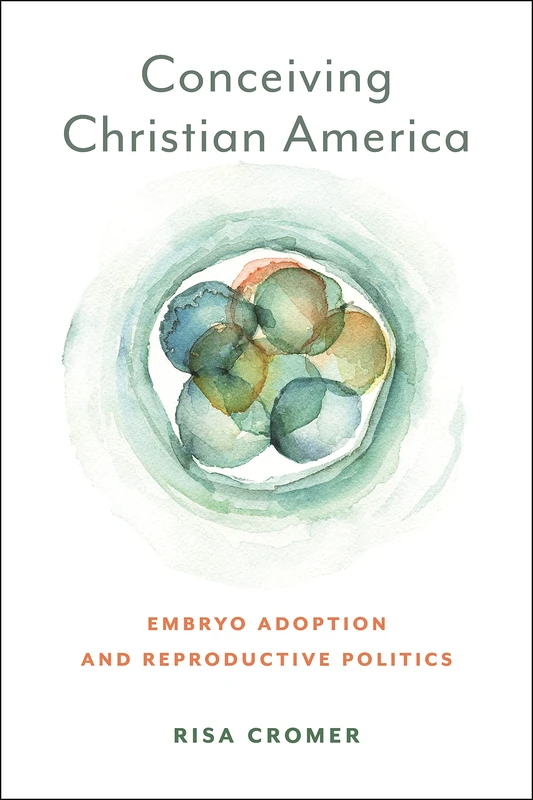 Conceiving Christian America: Embryo Adoption and Reproductive Politics: 13 (Anthropologies of American Medicine: Culture, Power, and Practice) - Image 1