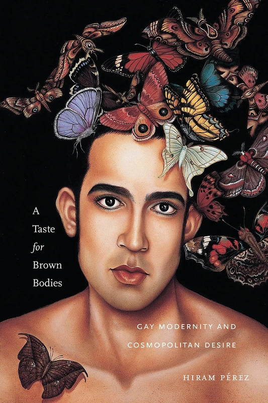 A Taste for Brown Bodies: Gay Modernity and Cosmopolitan Desire: 23 (Sexual Cultures)