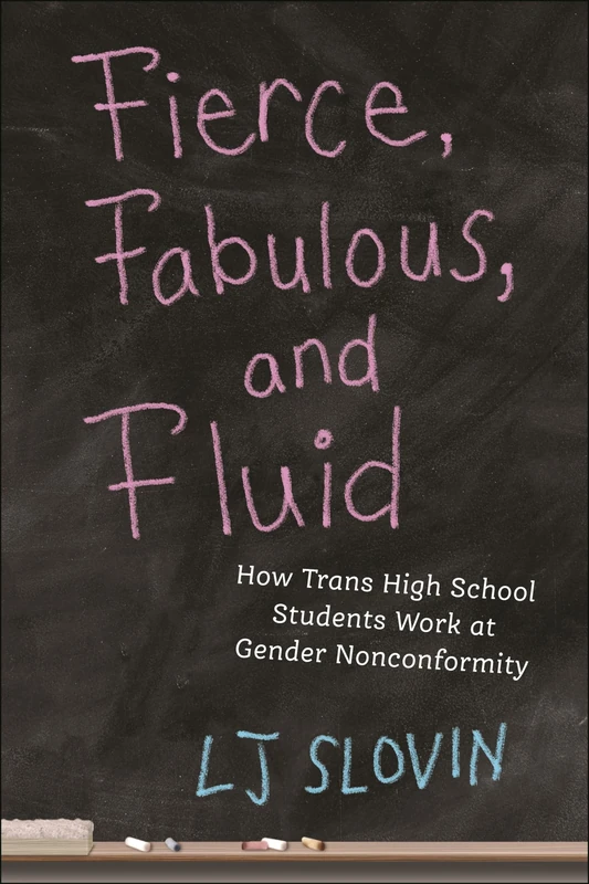 Fierce, Fabulous, and Fluid: How Trans High School Students Work at Gender Nonconformity: 14 (Critical Perspectives on Youth)