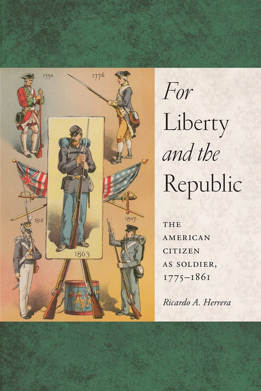 For Liberty and the Republic: The American Citizen as Soldier, 1775-1861: 6 (Warfare and Culture)