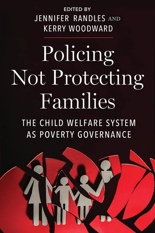 Policing Not Protecting Families: The Child Welfare System as Poverty Governance: 15 (Critical Perspectives on Youth)