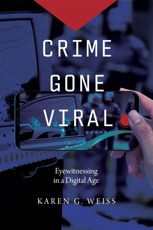 Crime Gone Viral: Eyewitnessing in a Digital Age (Justice, Inequality, and the Digital World)