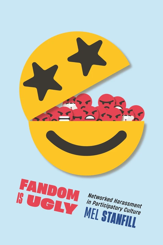 Fandom Is Ugly: Networked Harassment in Participatory Culture: 47 (Critical Cultural Communication)
