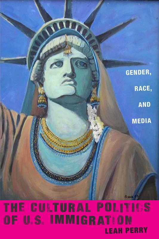 The Cultural Politics of U.S. Immigration: Gender, Race, and Media: 17 (Nation of Nations)