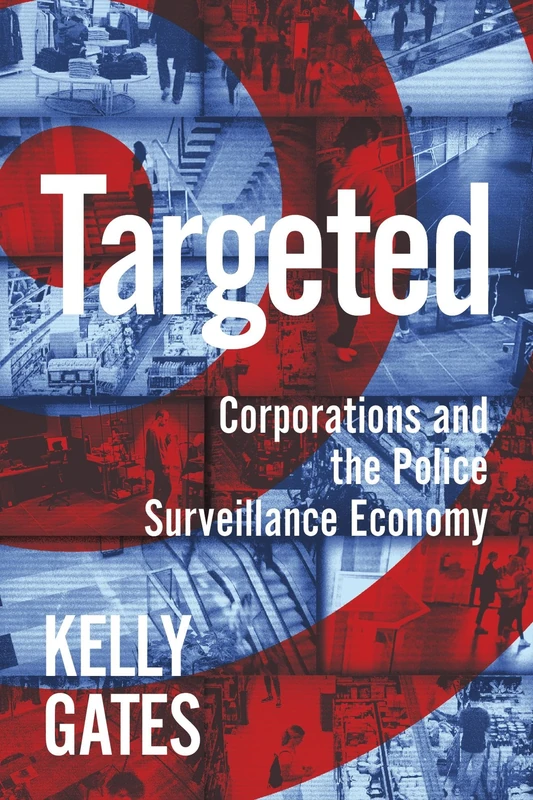 Targeted: Corporations and the Police Surveillance Economy (Critical Cultural Communication)