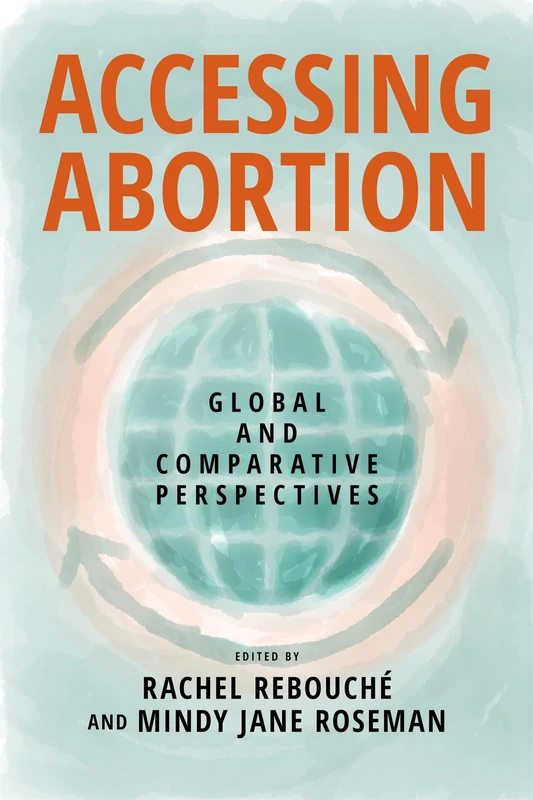 Accessing Abortion: Global and Comparative Perspectives (Families, Law, and Society)