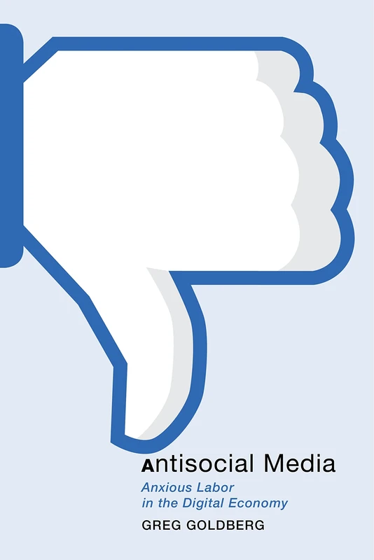Antisocial Media: Anxious Labor in the Digital Economy: 21 (Postmillennial Pop)
