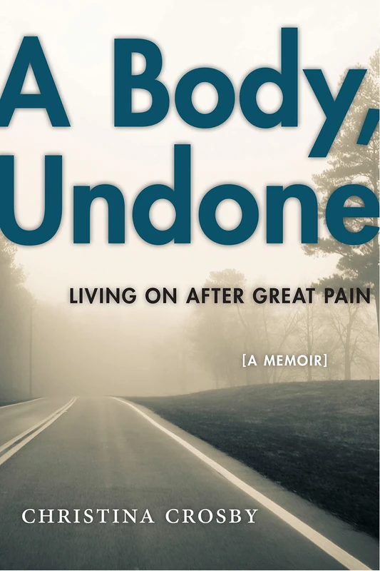 A Body, Undone: Living On After Great Pain: 8 (Sexual Cultures)