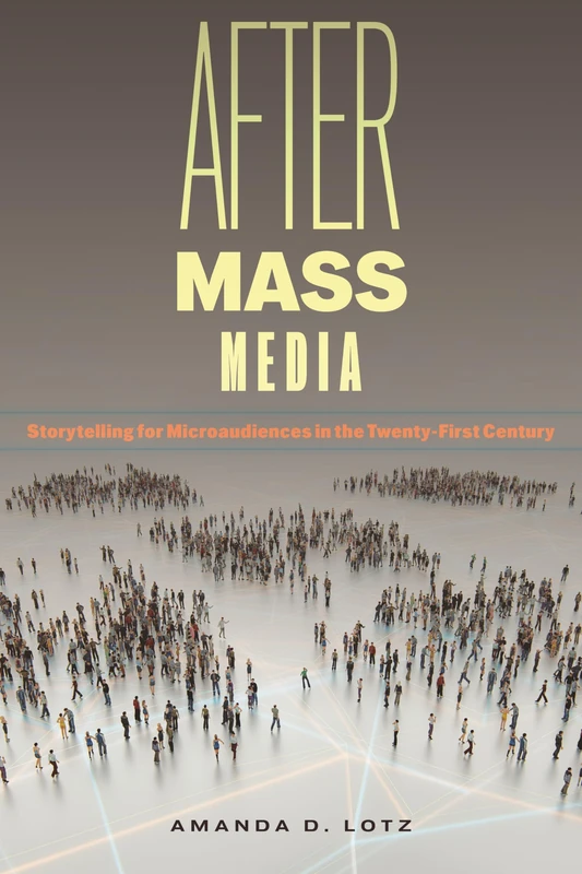 After Mass Media: Storytelling for Microaudiences in the Twenty-First Century: 56 (Critical Cultural Communication)