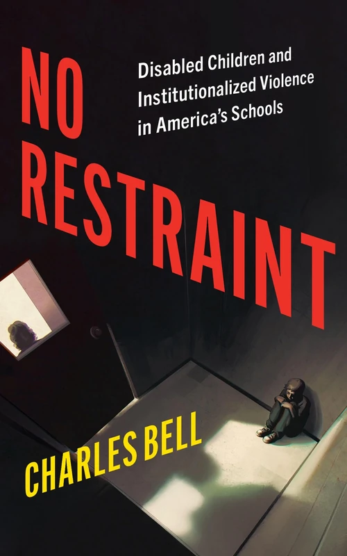 No Restraint: Disabled Children and Institutionalized Violence in America's Schools (Latina/o Sociology)