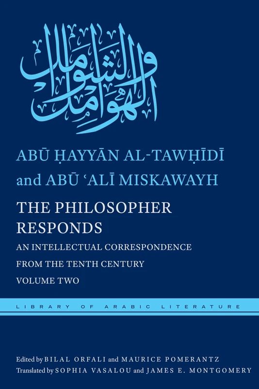 The Philosopher Responds: An Intellectual Correspondence from the Tenth Century, Volume Two: 24 (Library of Arabic Literature)