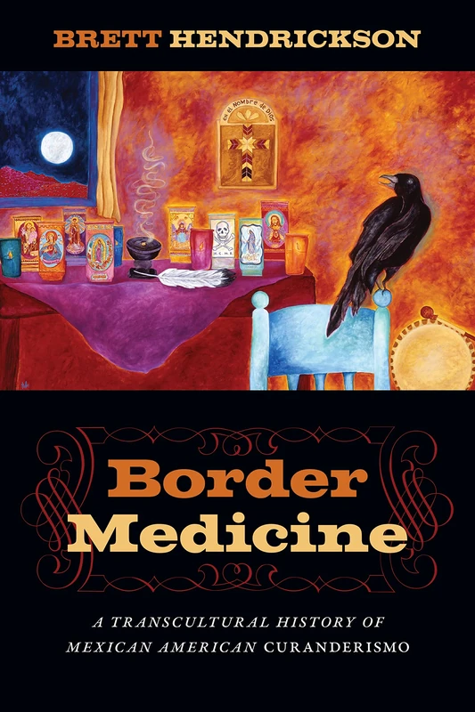 Border Medicine: A Transcultural History of Mexican American Curanderismo: 10 (North American Religions)
