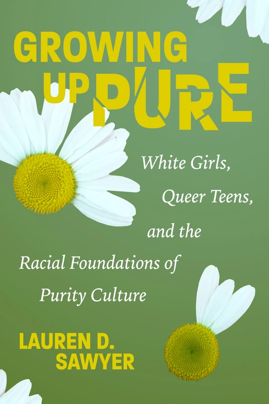 Growing Up Pure: White Girls, Queer Teens, and the Racial Foundations of Purity Culture