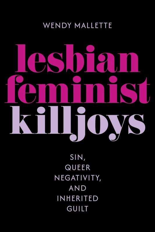 Lesbian Feminist Killjoys: Sin, Queer Negativity, and Inherited Guilt (Hauntings: Queer/Trans Studies in Religion)