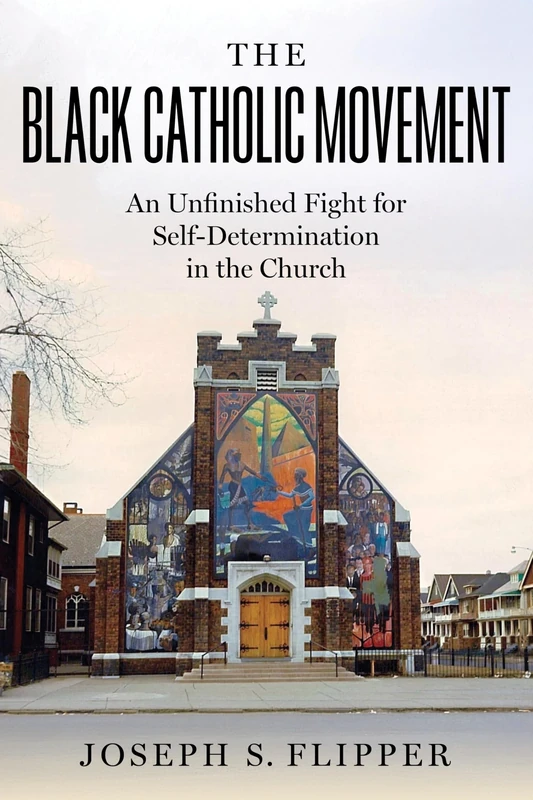 The Black Catholic Movement: An Unfinished Fight for Self-Determination in the Church