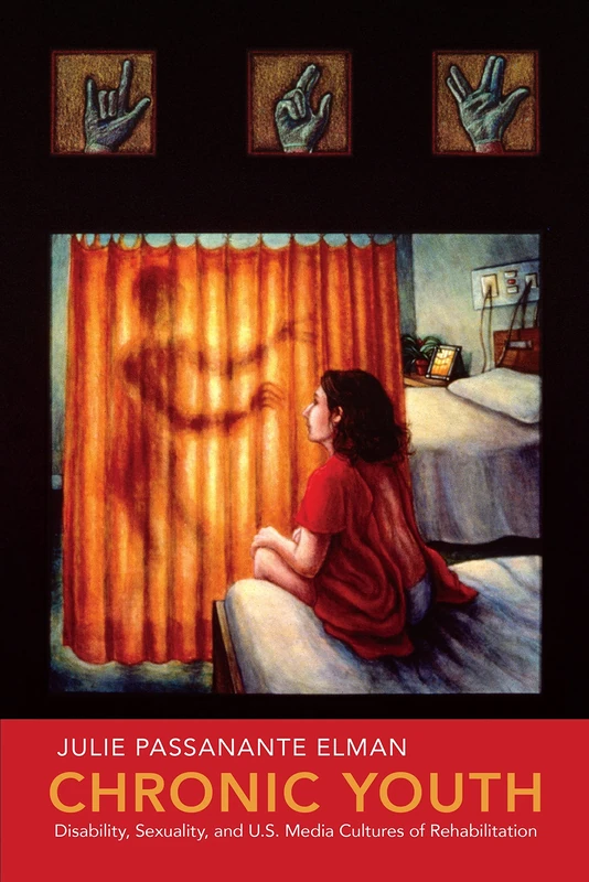 Chronic Youth: Disability, Sexuality, and U.S. Media Cultures of Rehabilitation: 4 (NYU Series in Social and Cultural Analysis)