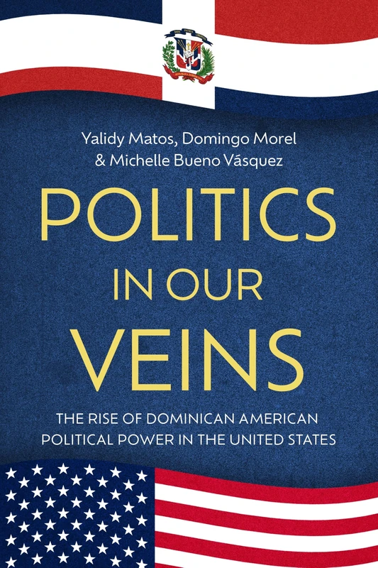 Politics in Our Veins: The Rise of Dominican American Political Power in the United States