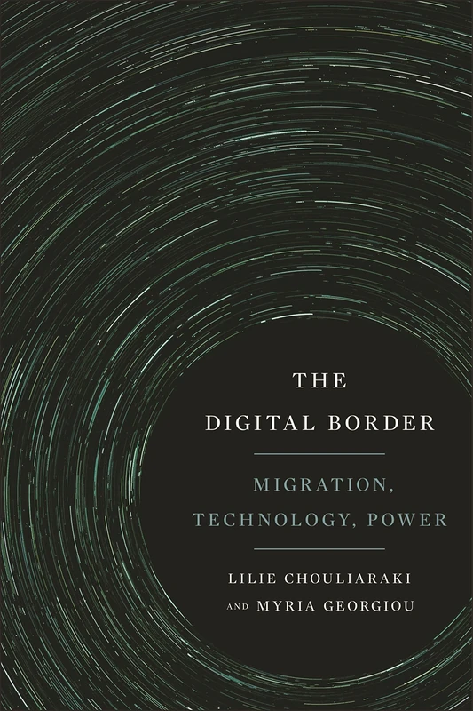 The Digital Border: Migration, Technology, Power: 44 (Critical Cultural Communication)