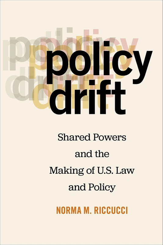 Policy Drift: Shared Powers and the Making of U.S. Law and Policy - Image 1