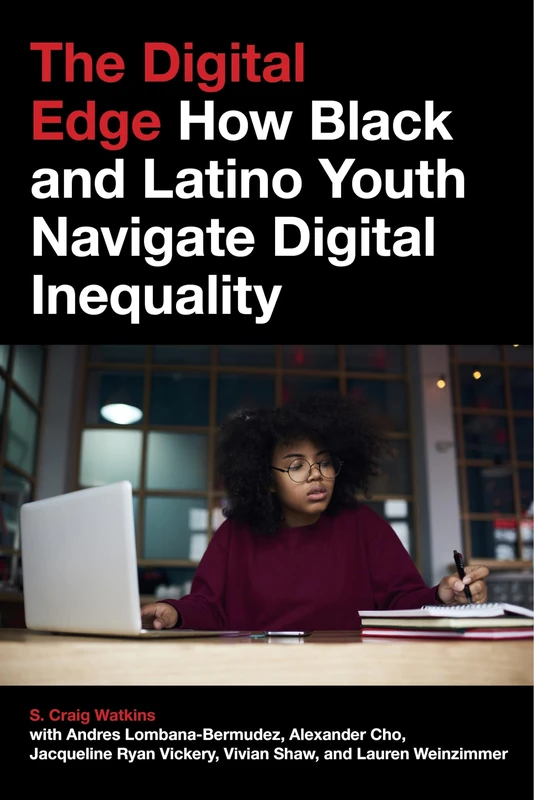 The Digital Edge: How Black and Latino Youth Navigate Digital Inequality: 4 (Connected Youth and Digital Futures)