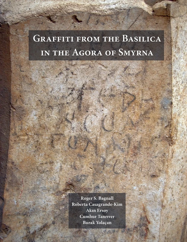 Graffiti from the Basilica in the Agora of Smyrna: 1 (ISAW Monographs)