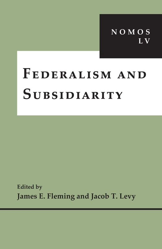 Federalism and Subsidiarity: NOMOS LV (NOMOS - American Society for Political and Legal Philosophy)