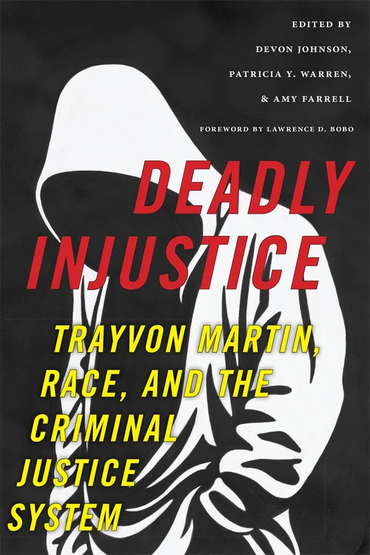 Deadly Injustice: Trayvon Martin, Race, and the Criminal Justice System: 14 (New Perspectives in Crime, Deviance, and Law)