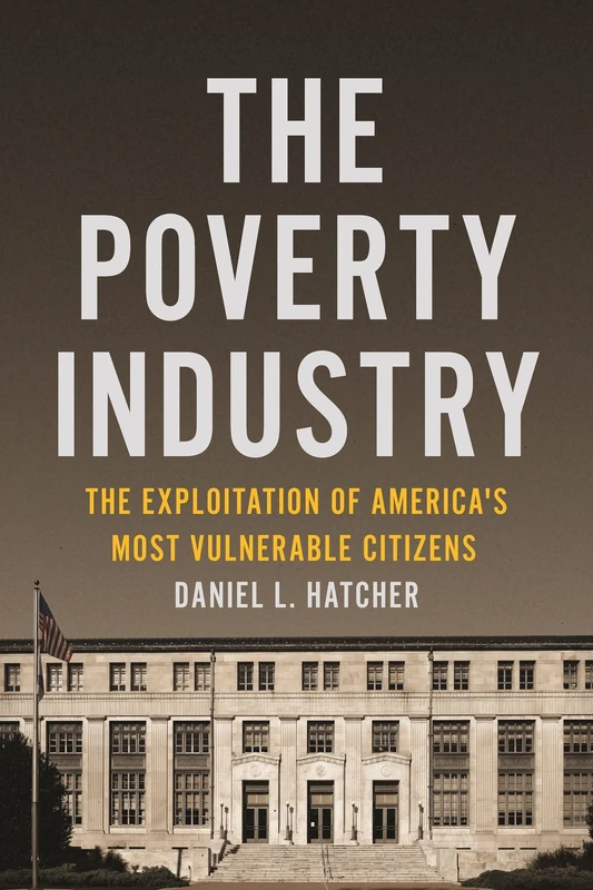 The Poverty Industry: The Exploitation of America's Most Vulnerable Citizens: 11 (Families, Law, and Society)