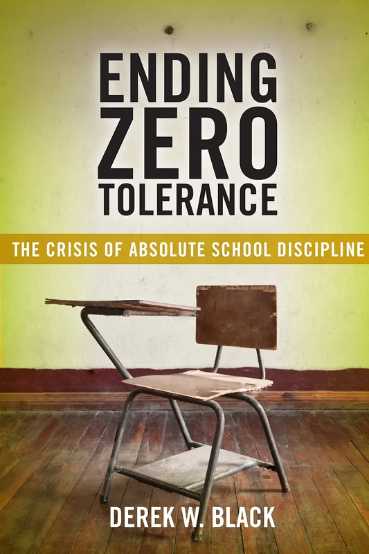 Ending Zero Tolerance: The Crisis of Absolute School Discipline: 12 (Families, Law, and Society)