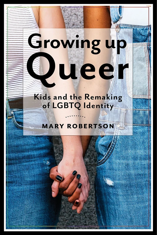 Growing Up Queer: Kids and the Remaking of LGBTQ Identity: 3 (Critical Perspectives on Youth)