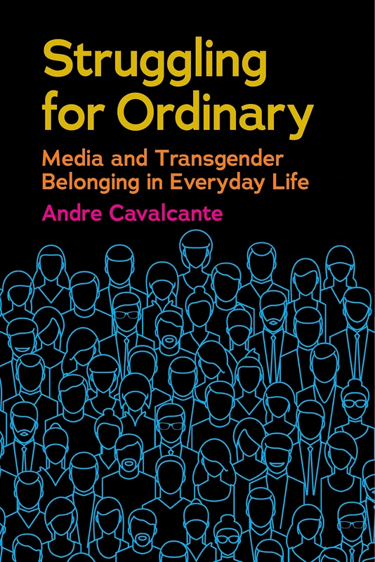 Struggling for Ordinary: Media and Transgender Belonging in Everyday Life: 1 (Critical Cultural Communication)