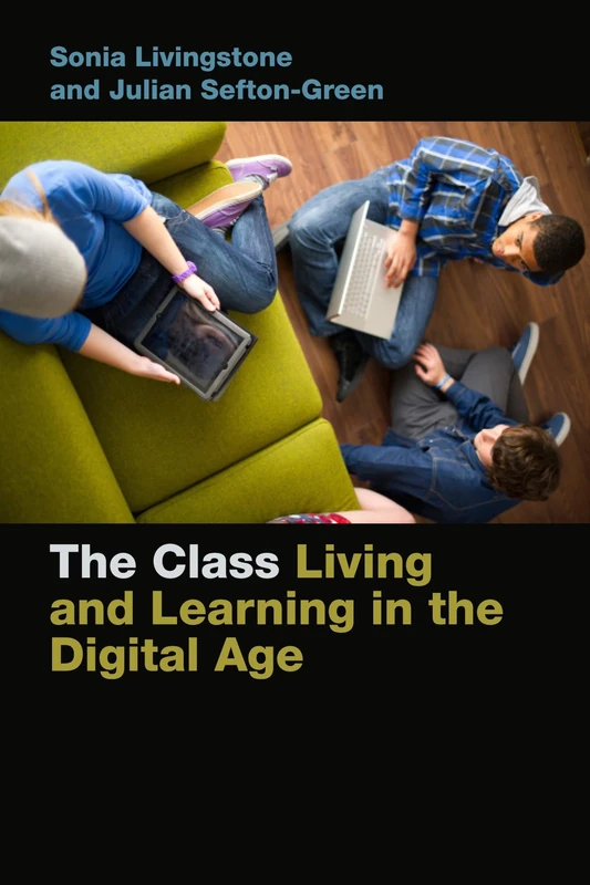 The Class: Living and Learning in the Digital Age: 1 (Connected Youth and Digital Futures)