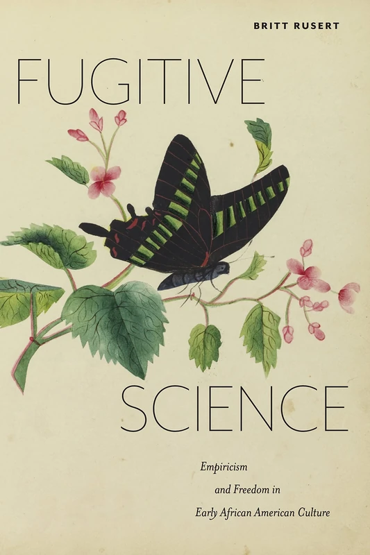 Fugitive Science: Empiricism and Freedom in Early African American Culture: 10 (America and the Long 19th Century)