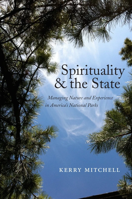 Spirituality and the State: Managing Nature and Experience in America's National Parks: 5 (North American Religions)